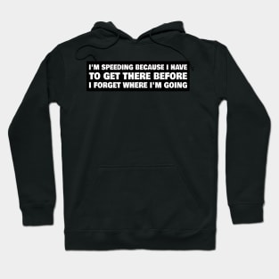 I'm speeding because I have to get there before I forget where I'm going, senior driver bumper Hoodie